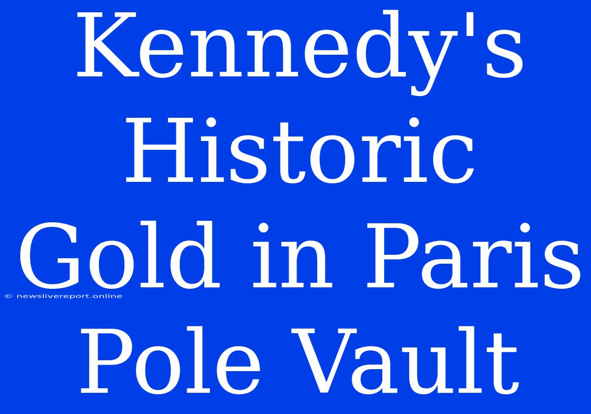 Kennedy's Historic Gold In Paris Pole Vault