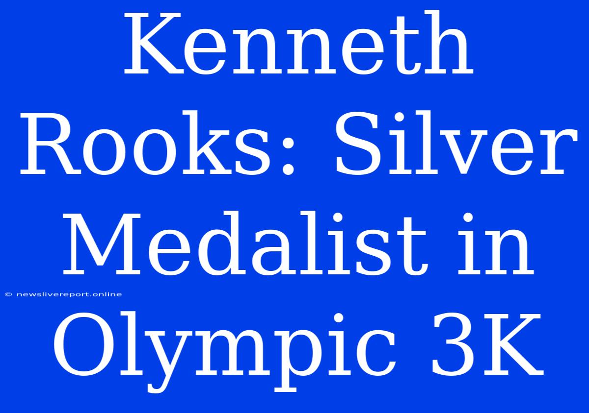 Kenneth Rooks: Silver Medalist In Olympic 3K