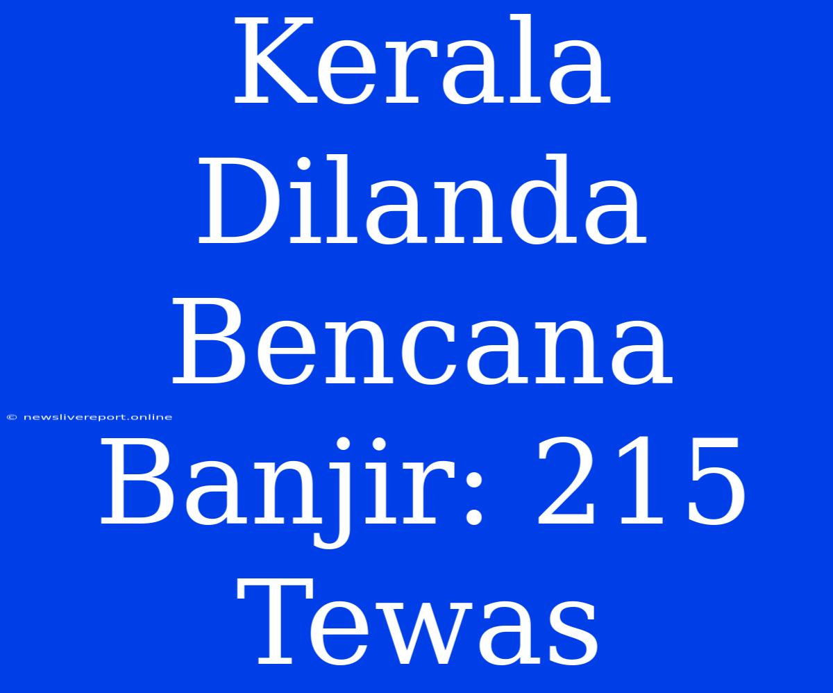 Kerala Dilanda Bencana Banjir: 215 Tewas