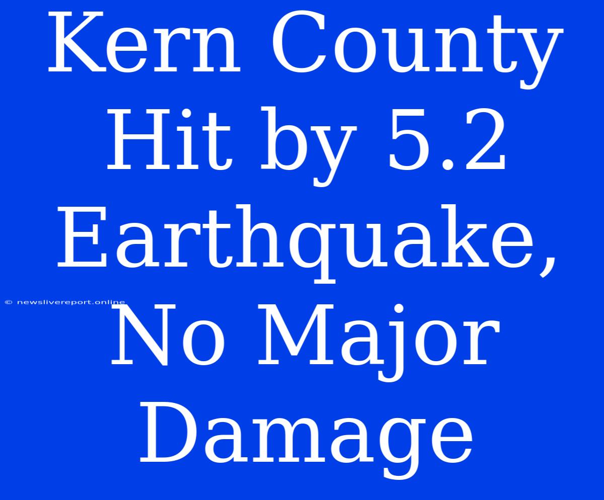 Kern County Hit By 5.2 Earthquake, No Major Damage