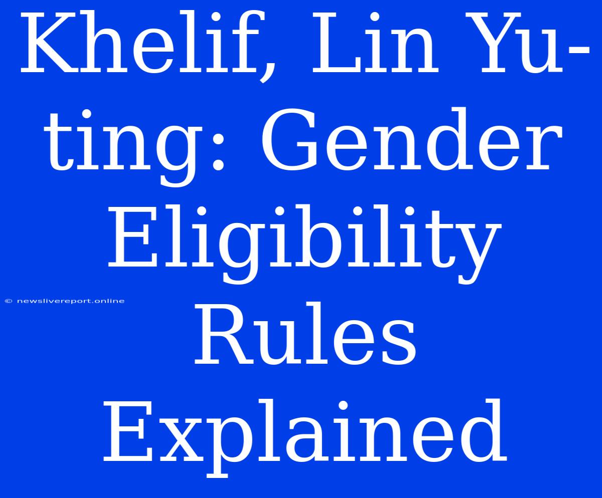 Khelif, Lin Yu-ting: Gender Eligibility Rules Explained