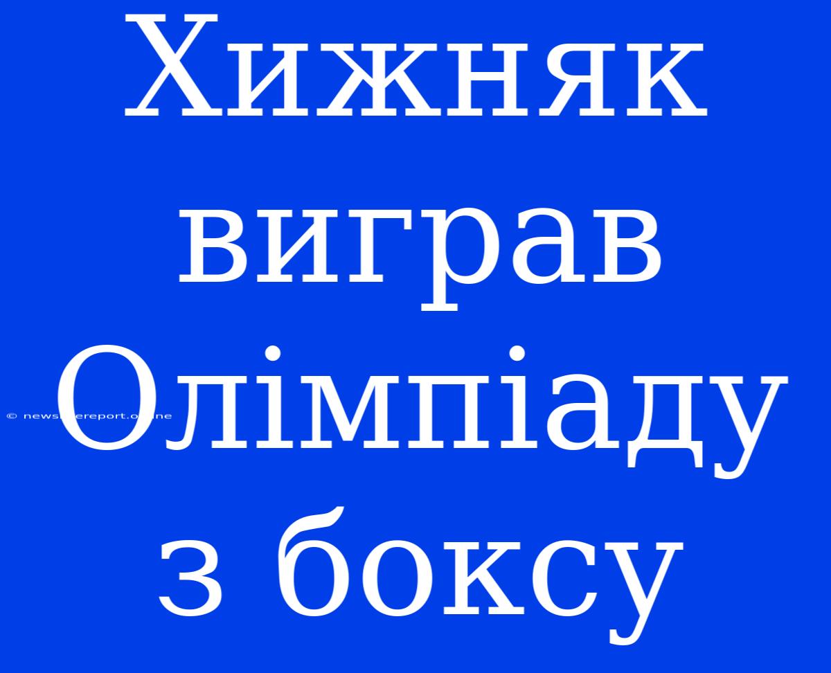 Хижняк Виграв Олімпіаду З Боксу