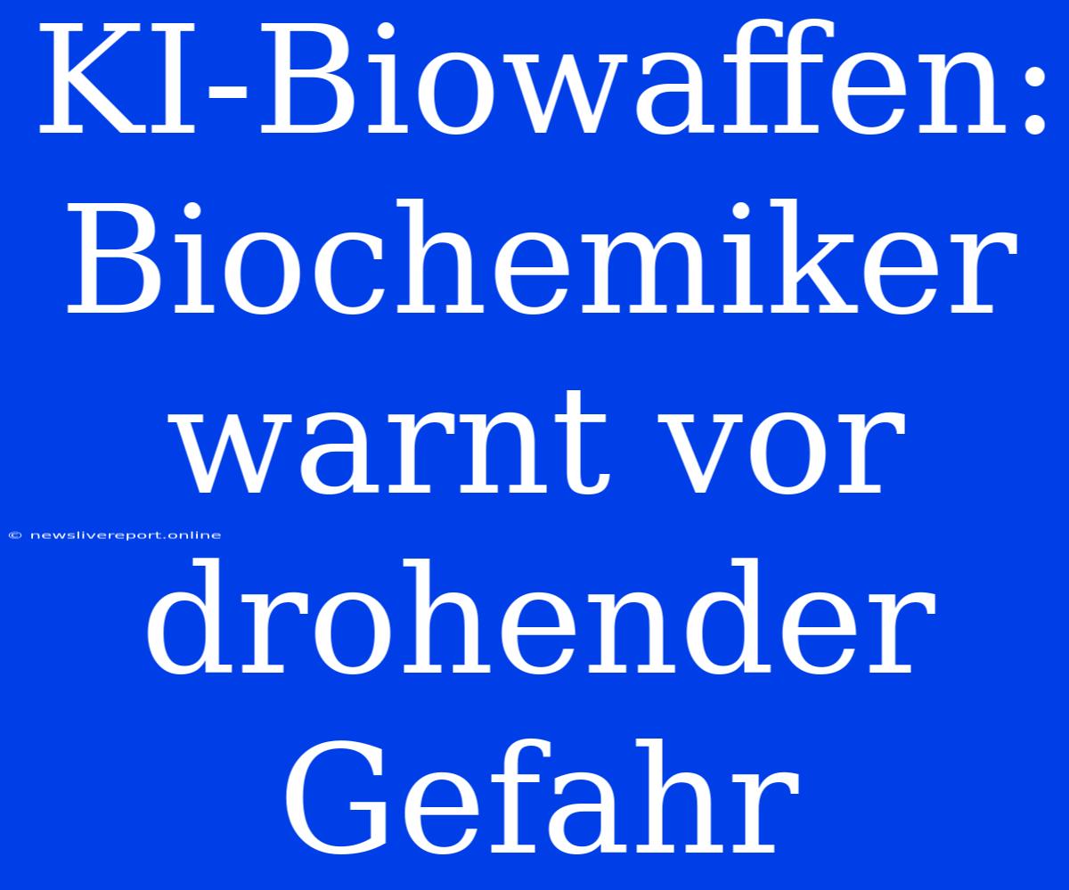 KI-Biowaffen: Biochemiker Warnt Vor Drohender Gefahr