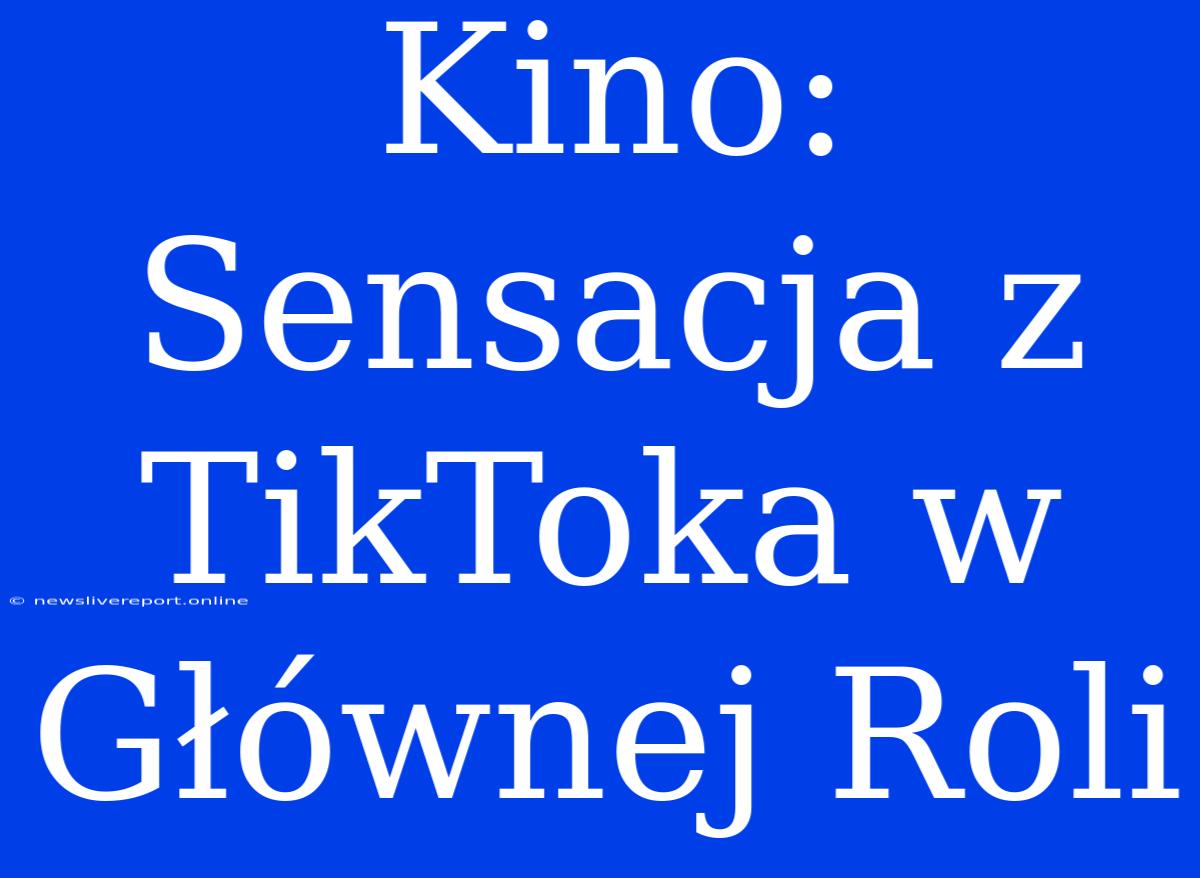 Kino: Sensacja Z TikToka W Głównej Roli