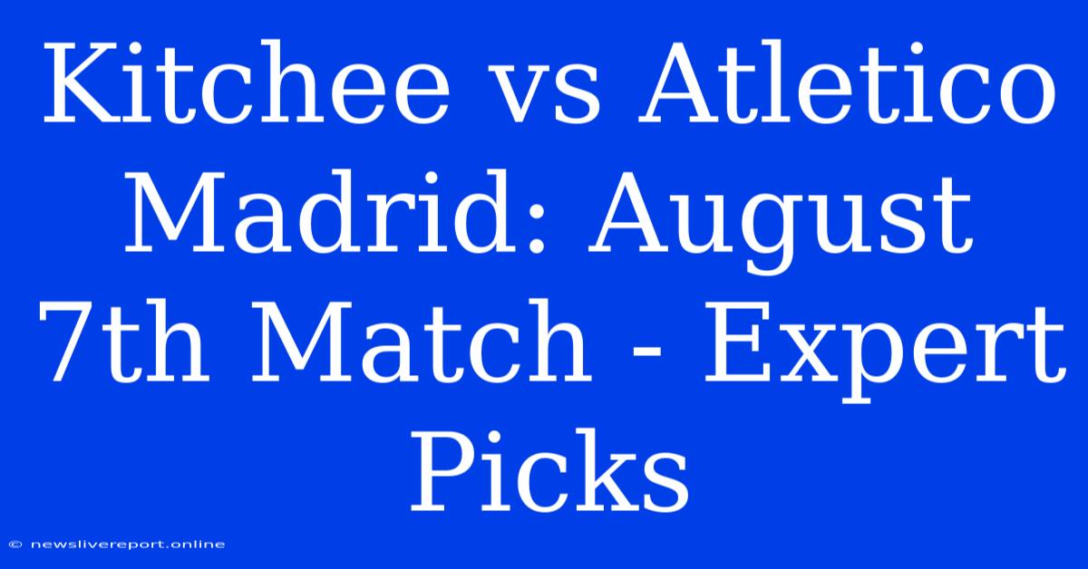 Kitchee Vs Atletico Madrid: August 7th Match - Expert Picks