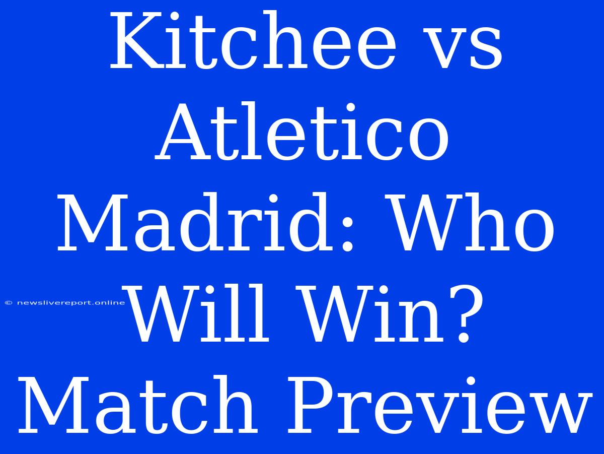 Kitchee Vs Atletico Madrid: Who Will Win? Match Preview