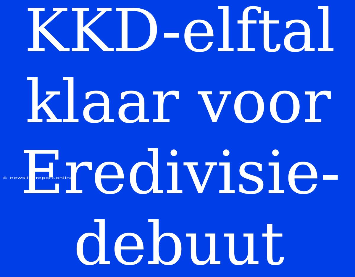 KKD-elftal Klaar Voor Eredivisie-debuut