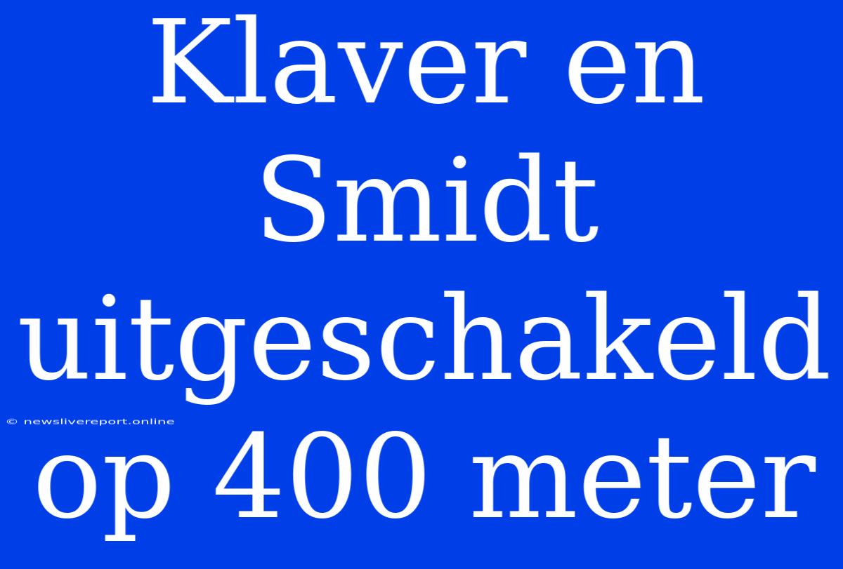 Klaver En Smidt Uitgeschakeld Op 400 Meter