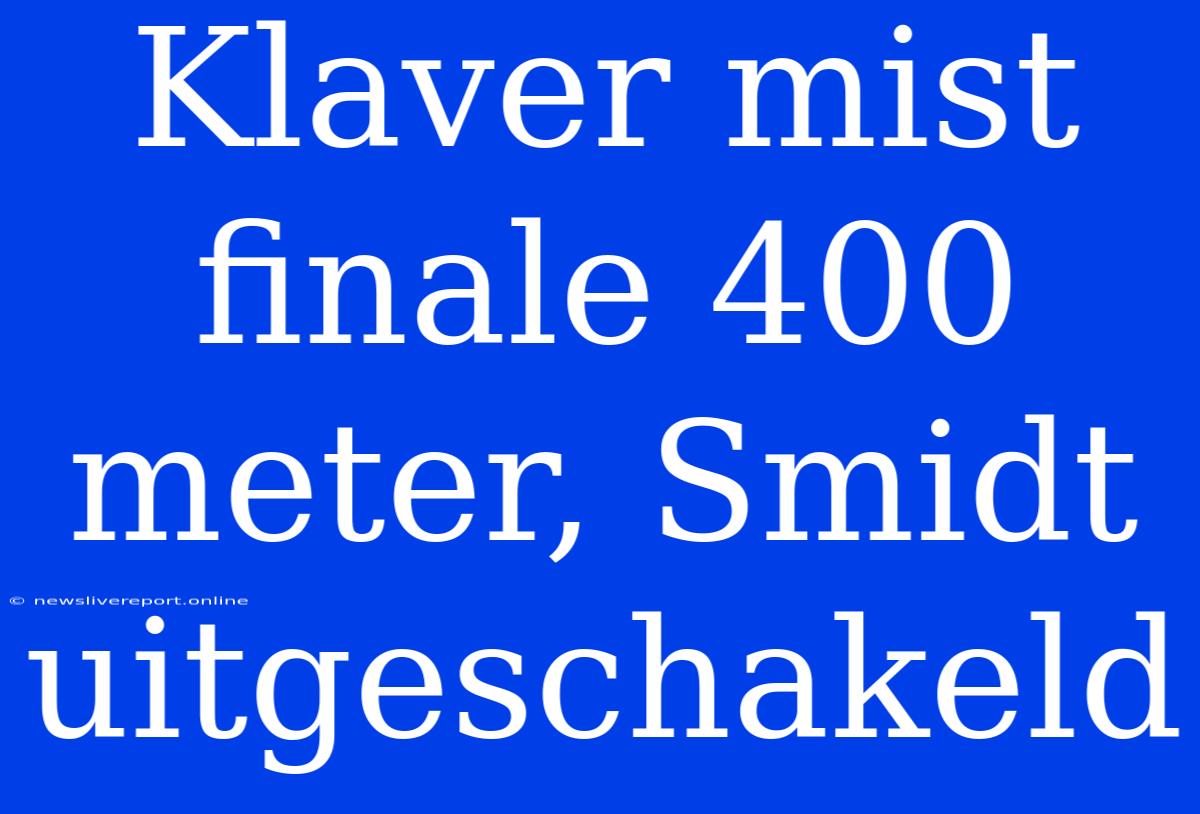 Klaver Mist Finale 400 Meter, Smidt Uitgeschakeld