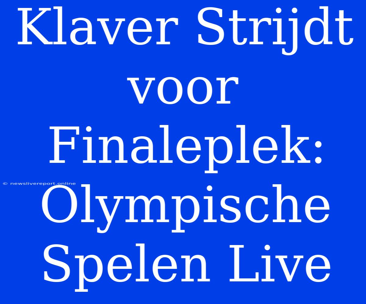 Klaver Strijdt Voor Finaleplek: Olympische Spelen Live