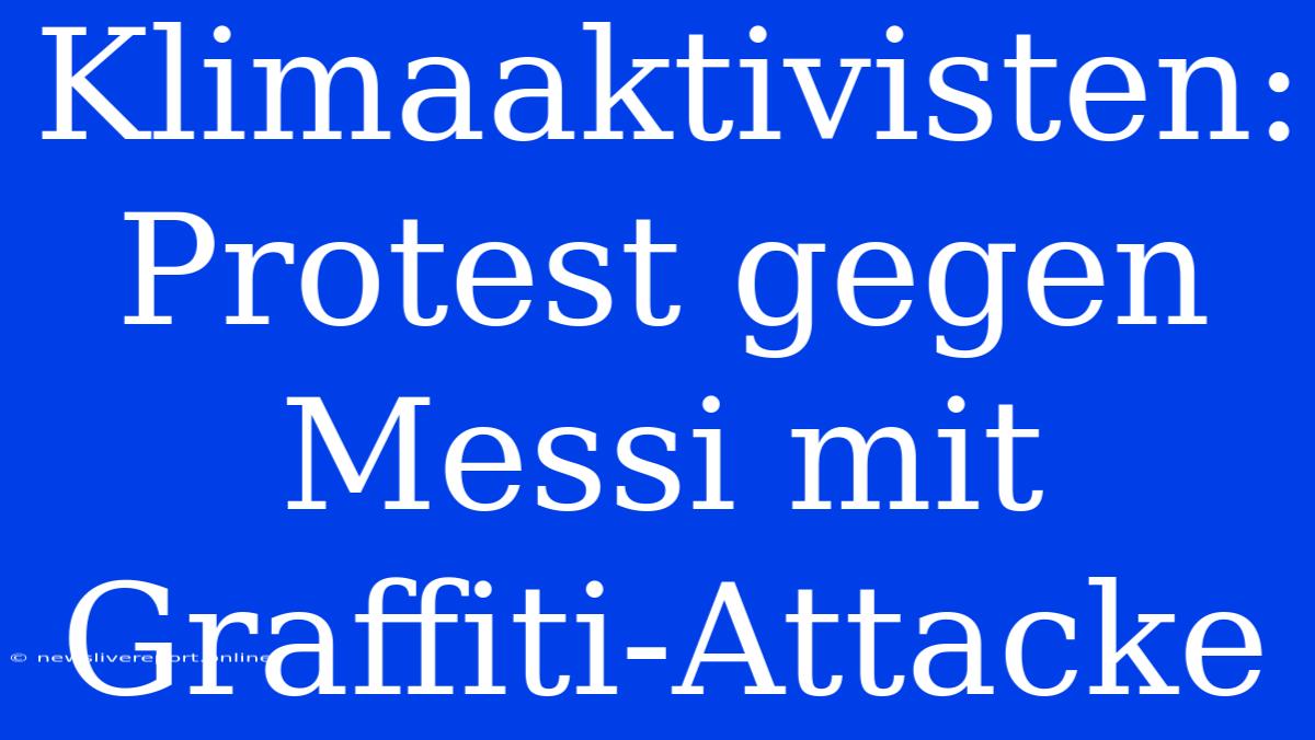 Klimaaktivisten: Protest Gegen Messi Mit Graffiti-Attacke