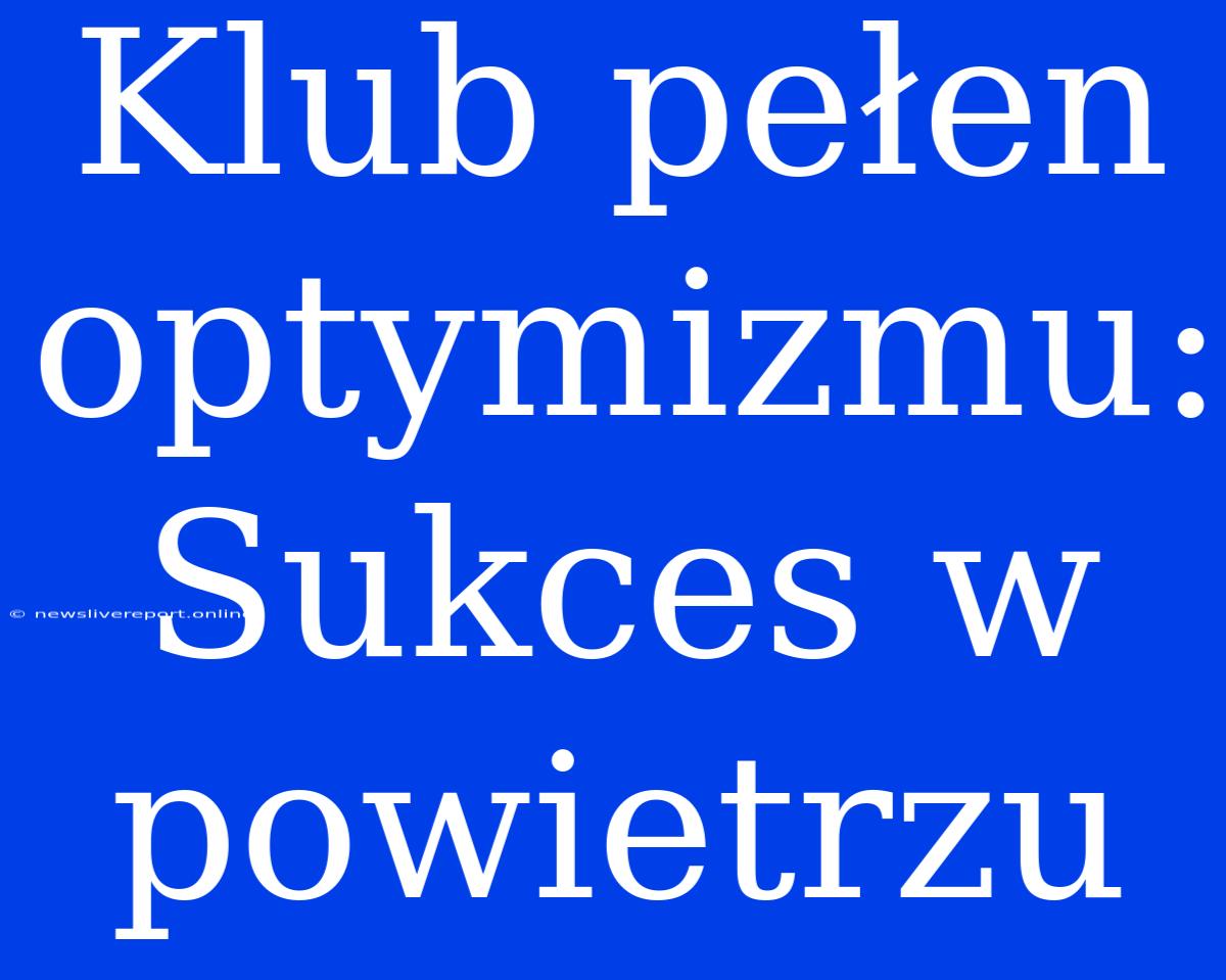 Klub Pełen Optymizmu: Sukces W Powietrzu