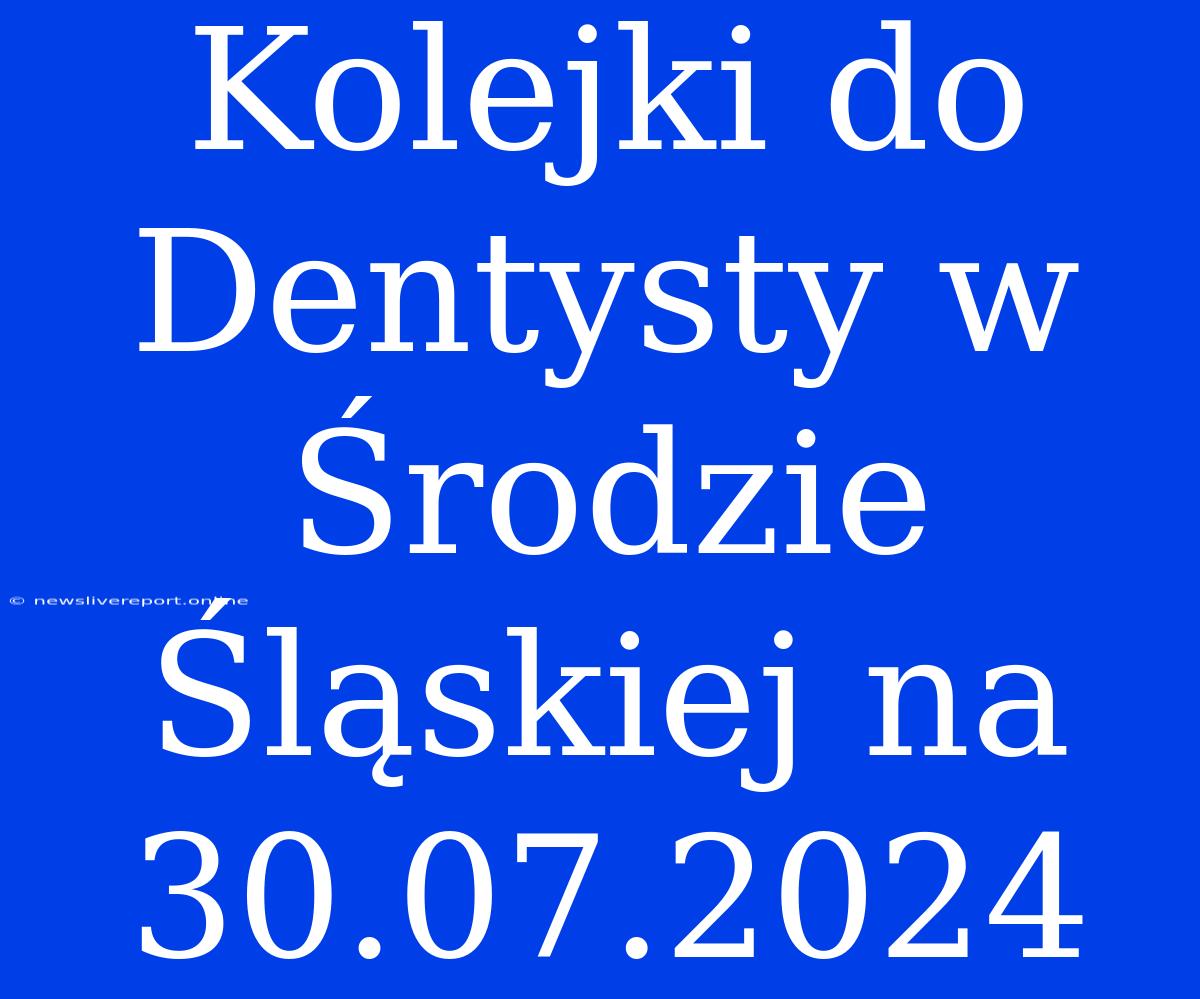 Kolejki Do Dentysty W Środzie Śląskiej Na 30.07.2024