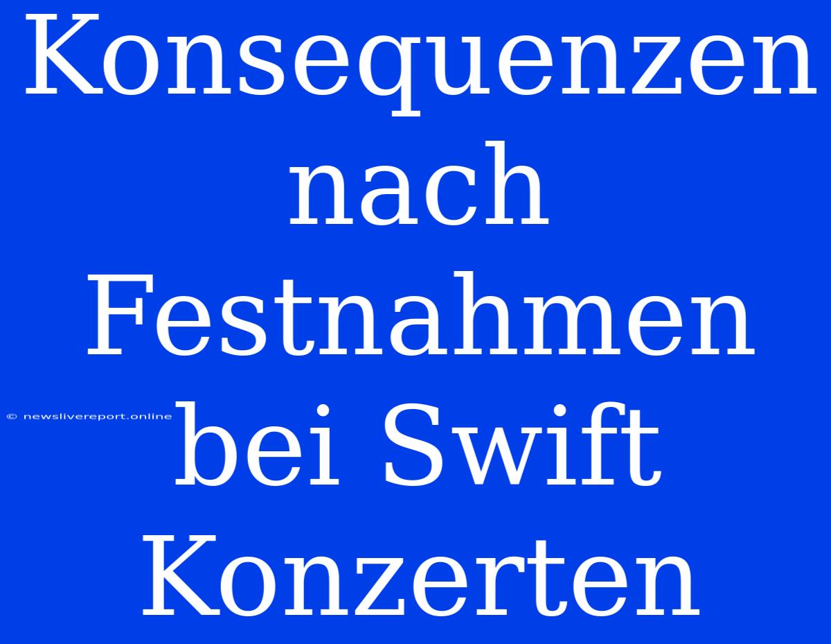 Konsequenzen Nach Festnahmen Bei Swift Konzerten