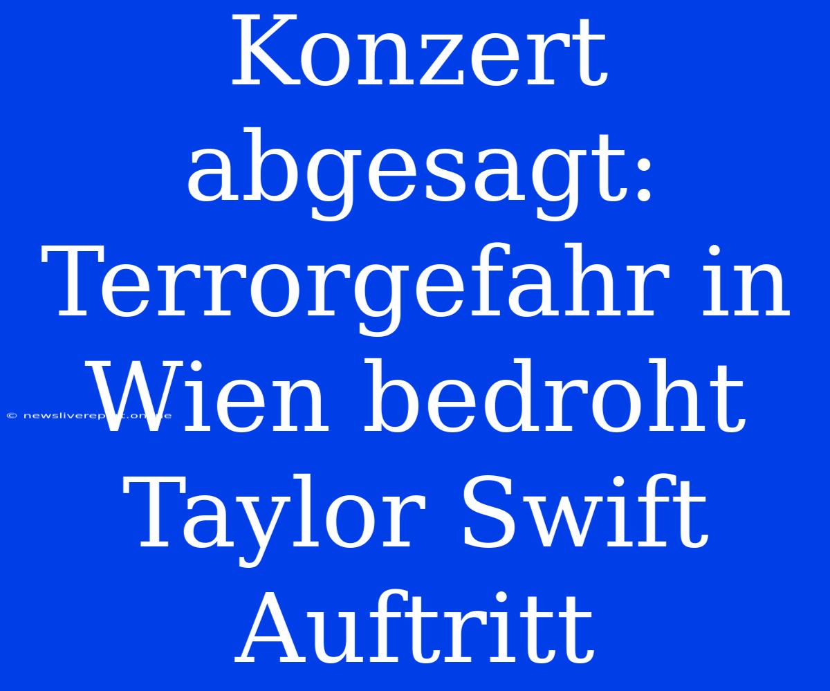 Konzert Abgesagt: Terrorgefahr In Wien Bedroht Taylor Swift Auftritt