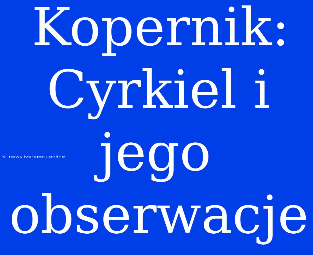 Kopernik: Cyrkiel I Jego Obserwacje