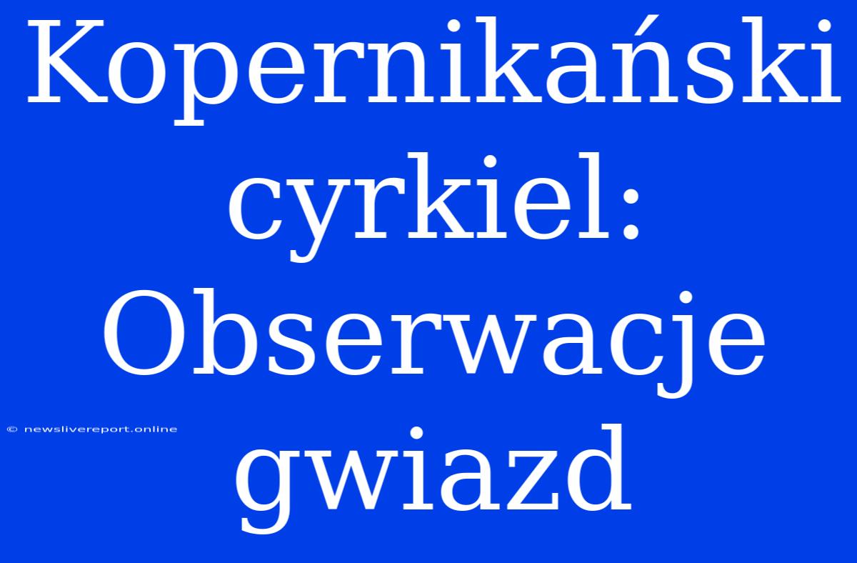 Kopernikański Cyrkiel: Obserwacje Gwiazd