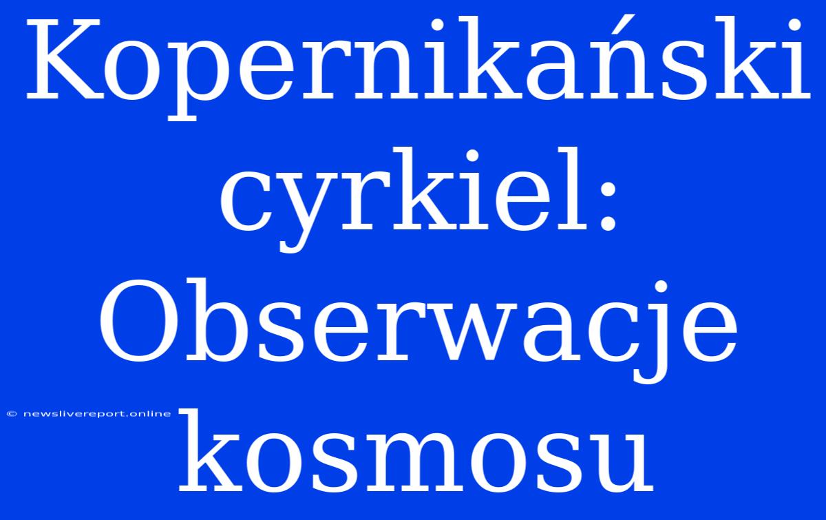 Kopernikański Cyrkiel: Obserwacje Kosmosu