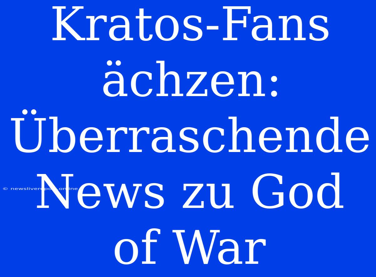 Kratos-Fans Ächzen: Überraschende News Zu God Of War