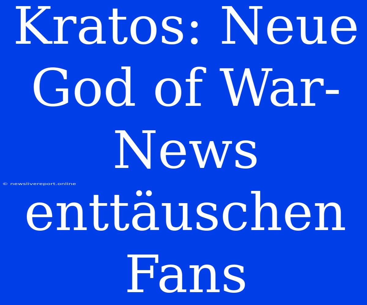 Kratos: Neue God Of War-News Enttäuschen Fans