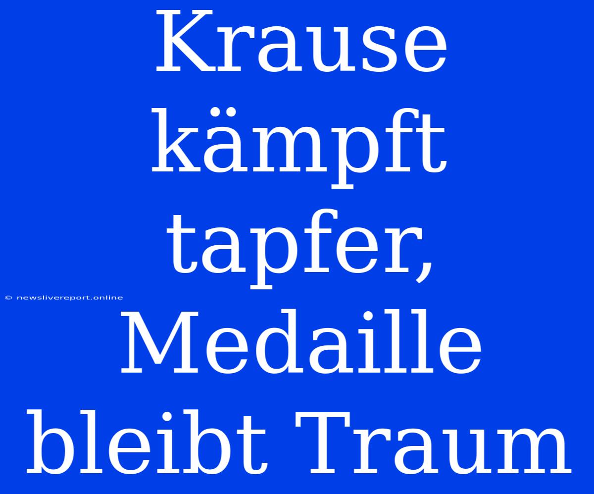 Krause Kämpft Tapfer, Medaille Bleibt Traum