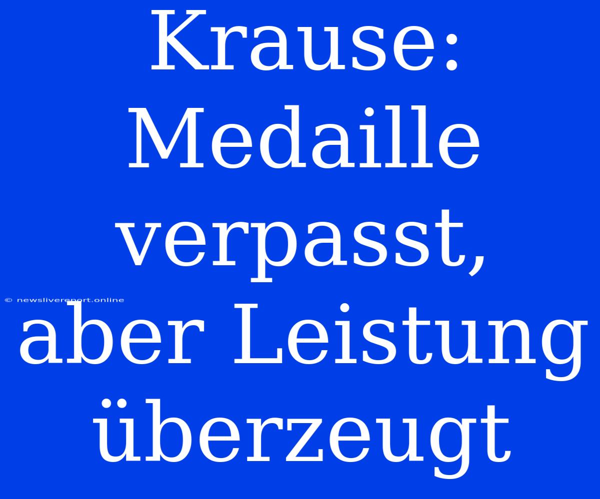 Krause: Medaille Verpasst, Aber Leistung Überzeugt