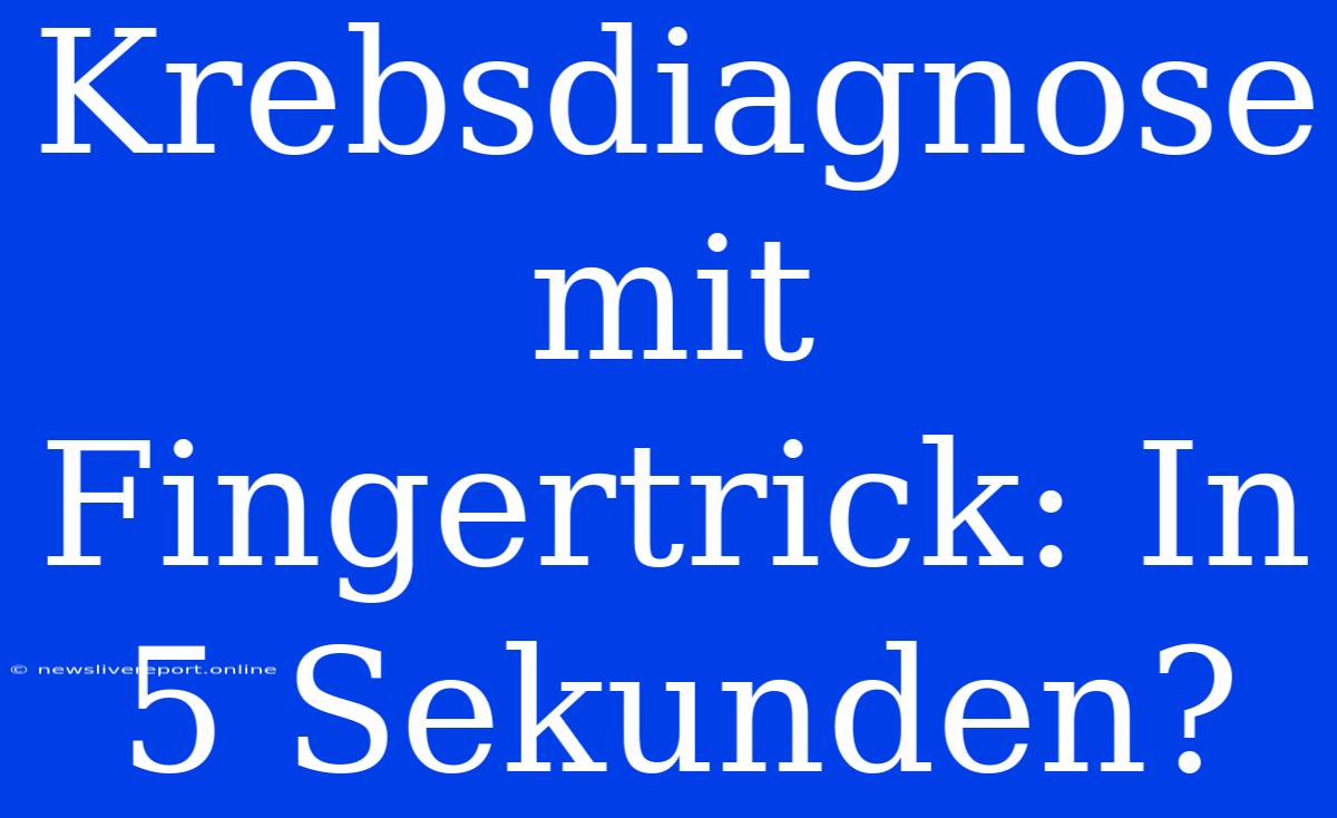 Krebsdiagnose Mit Fingertrick: In 5 Sekunden?