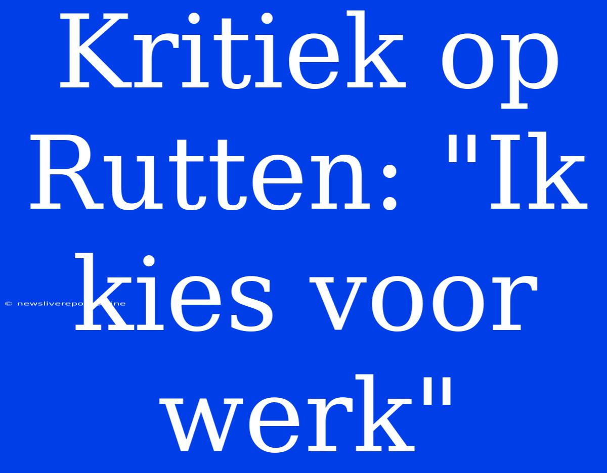 Kritiek Op Rutten: 