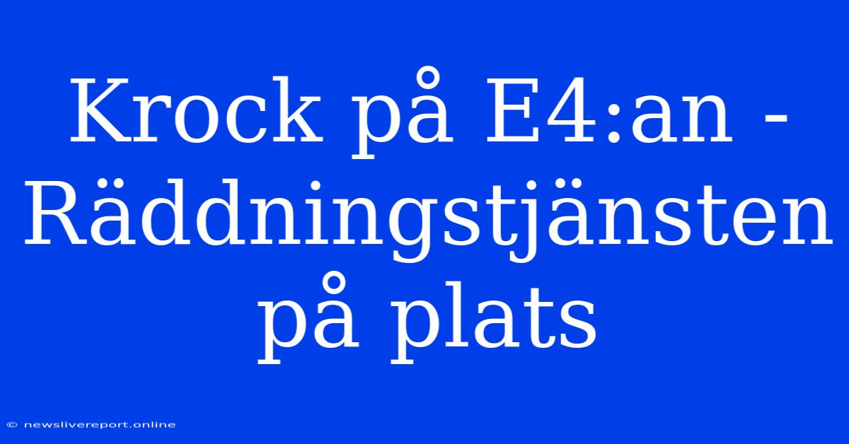 Krock På E4:an - Räddningstjänsten På Plats