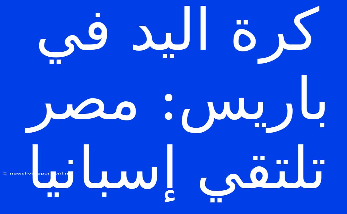 كرة اليد في باريس: مصر تلتقي إسبانيا