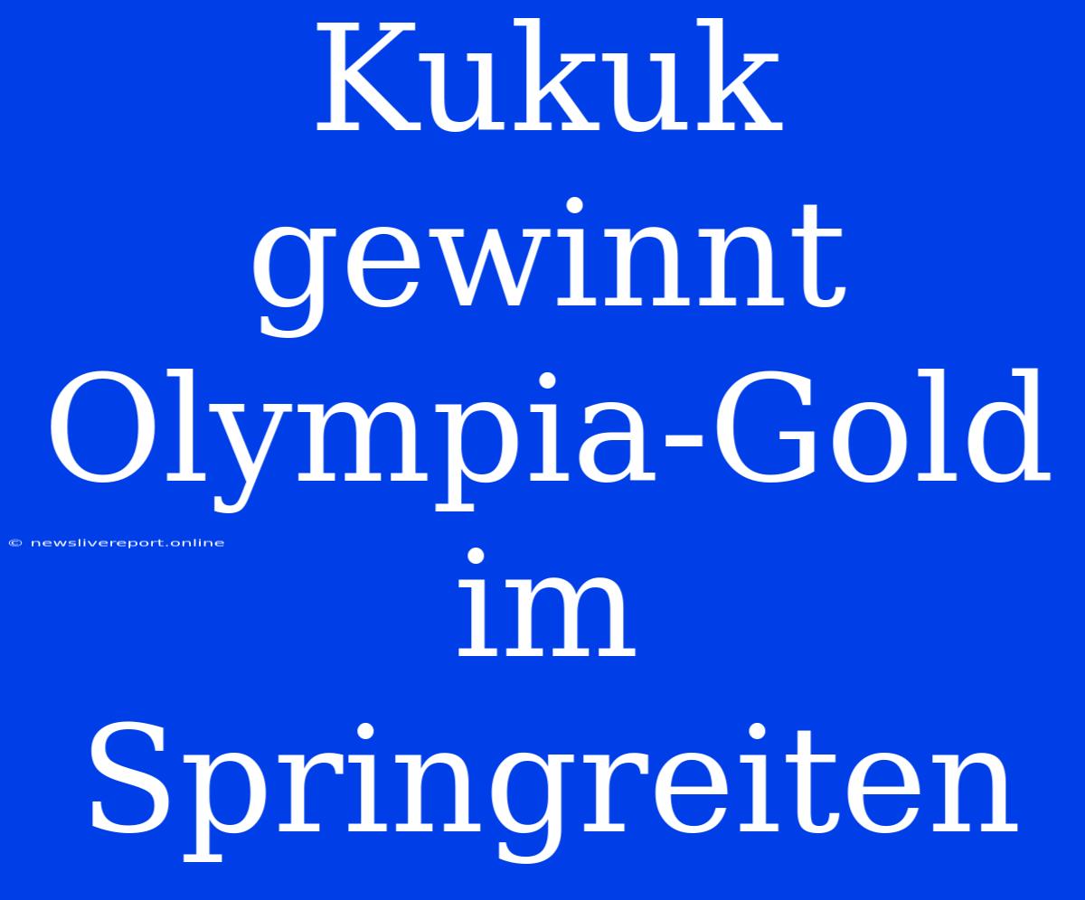 Kukuk Gewinnt Olympia-Gold Im Springreiten