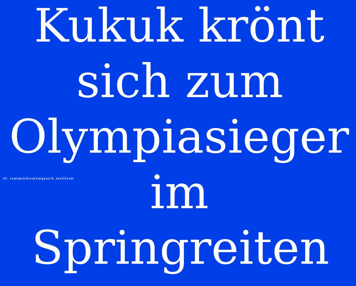 Kukuk Krönt Sich Zum Olympiasieger Im Springreiten