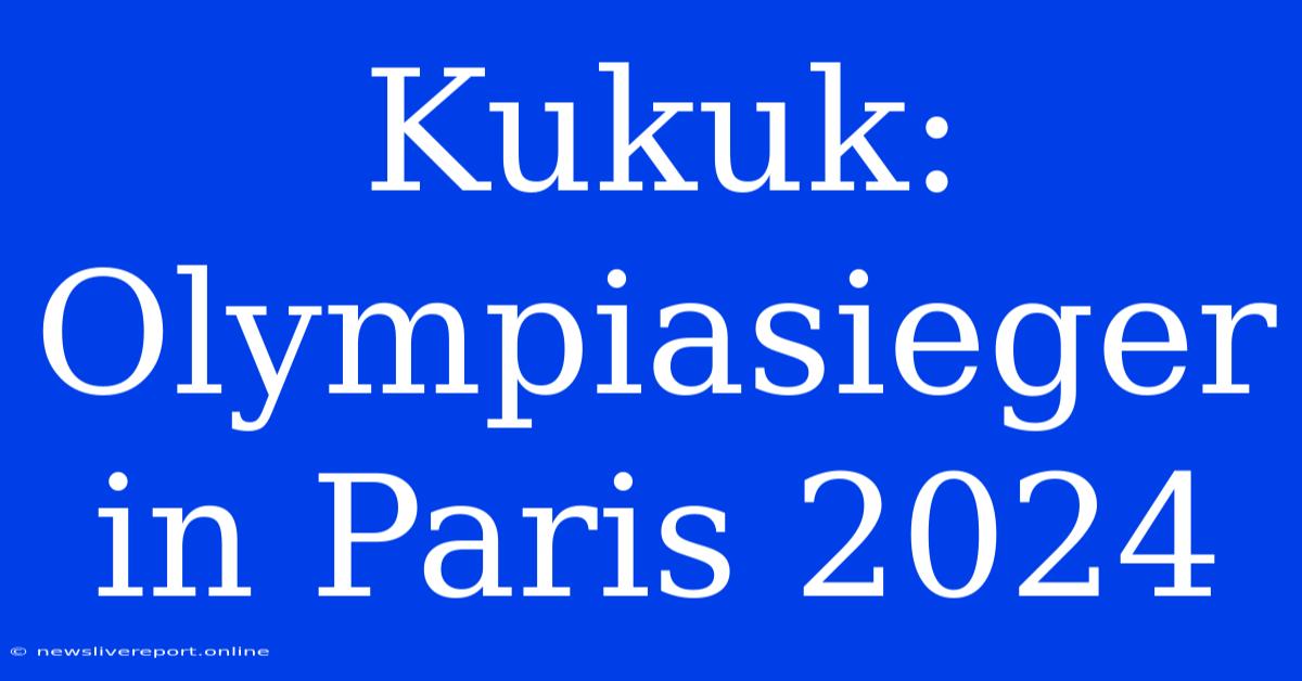 Kukuk: Olympiasieger In Paris 2024