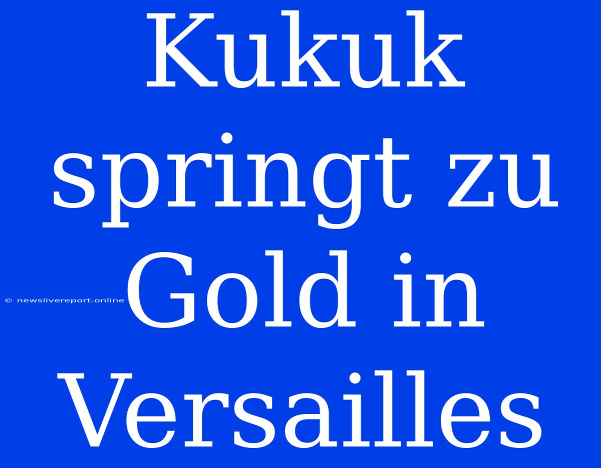 Kukuk Springt Zu Gold In Versailles