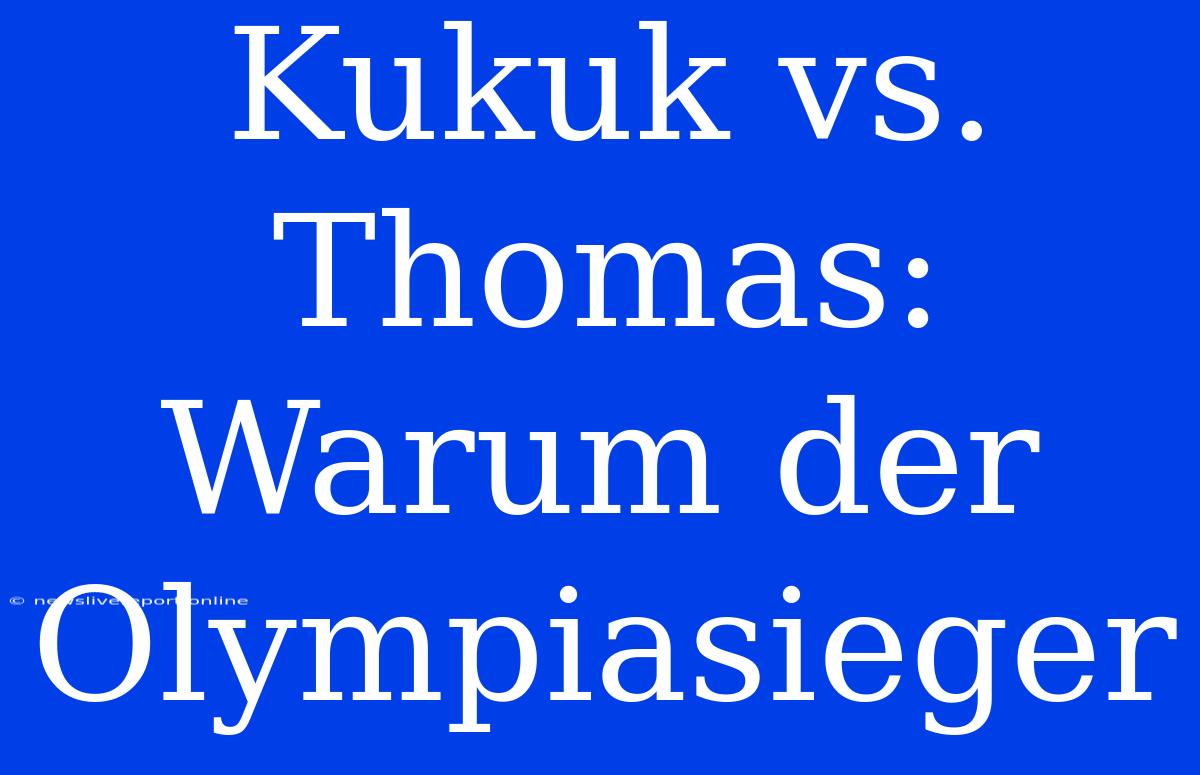 Kukuk Vs. Thomas: Warum Der Olympiasieger