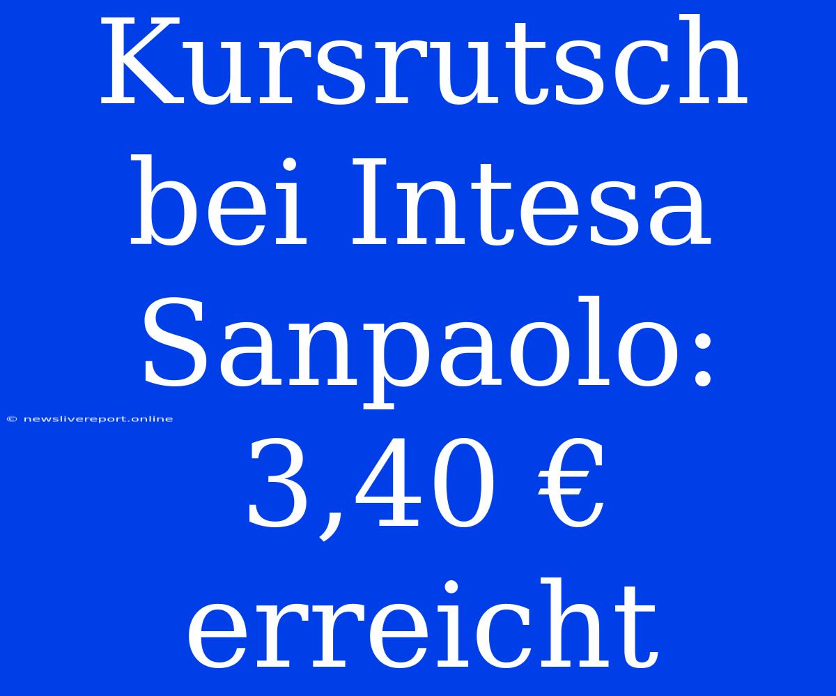 Kursrutsch Bei Intesa Sanpaolo: 3,40 € Erreicht