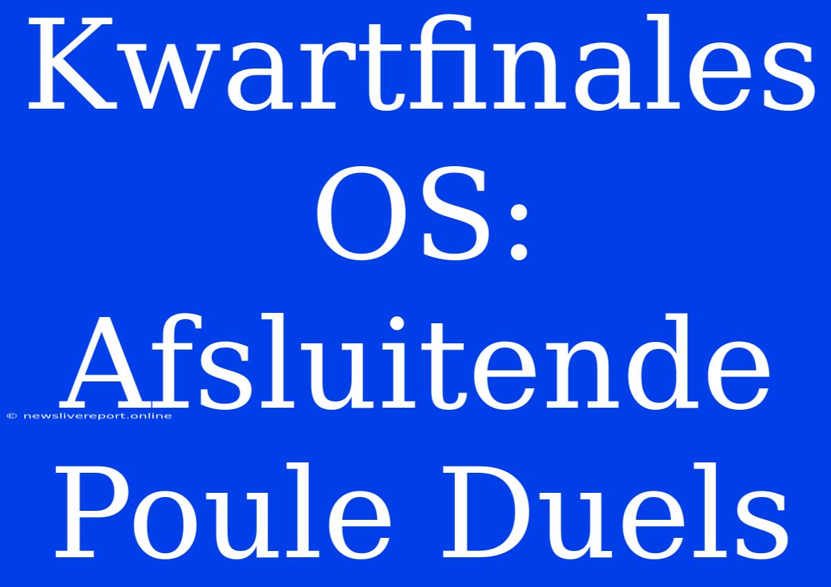 Kwartfinales OS: Afsluitende Poule Duels