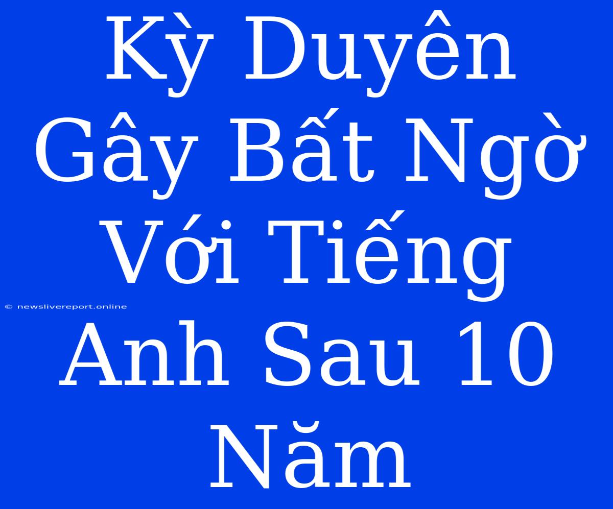 Kỳ Duyên Gây Bất Ngờ Với Tiếng Anh Sau 10 Năm