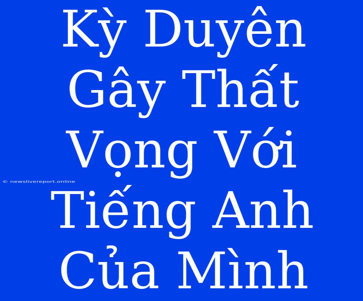 Kỳ Duyên Gây Thất Vọng Với Tiếng Anh Của Mình