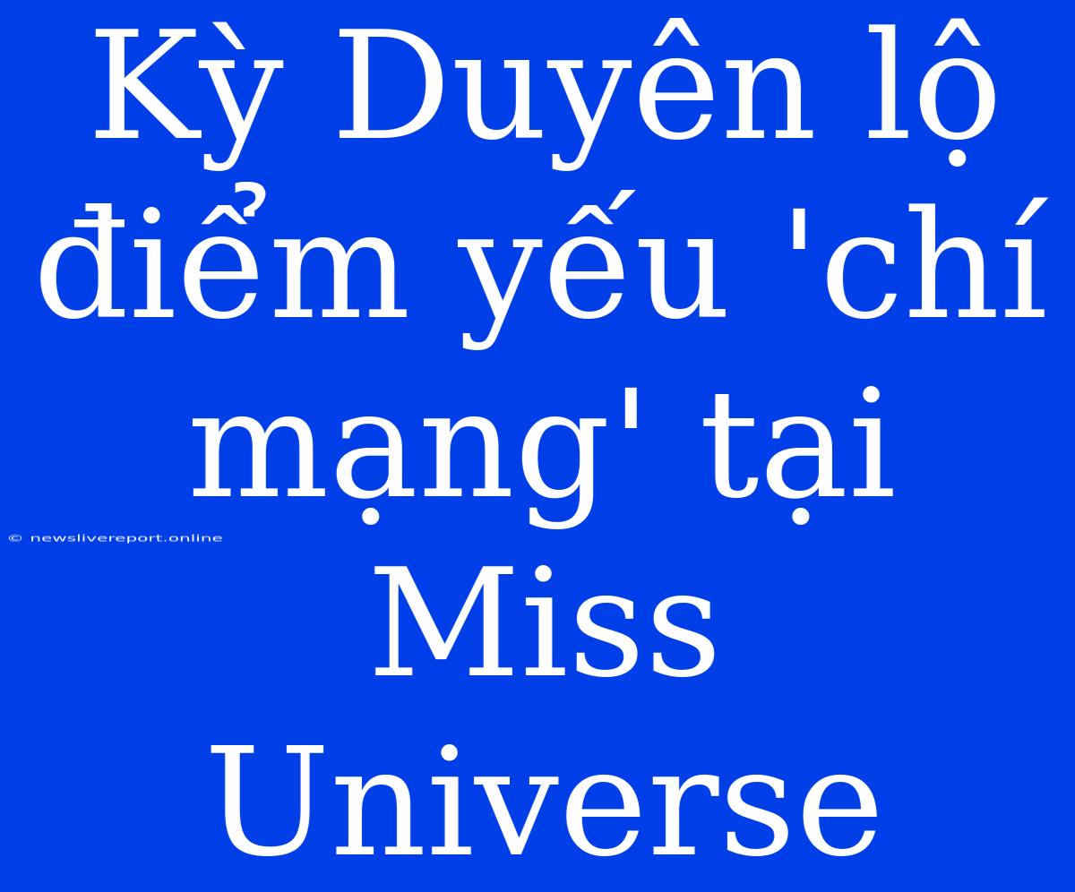 Kỳ Duyên Lộ Điểm Yếu 'chí Mạng' Tại Miss Universe