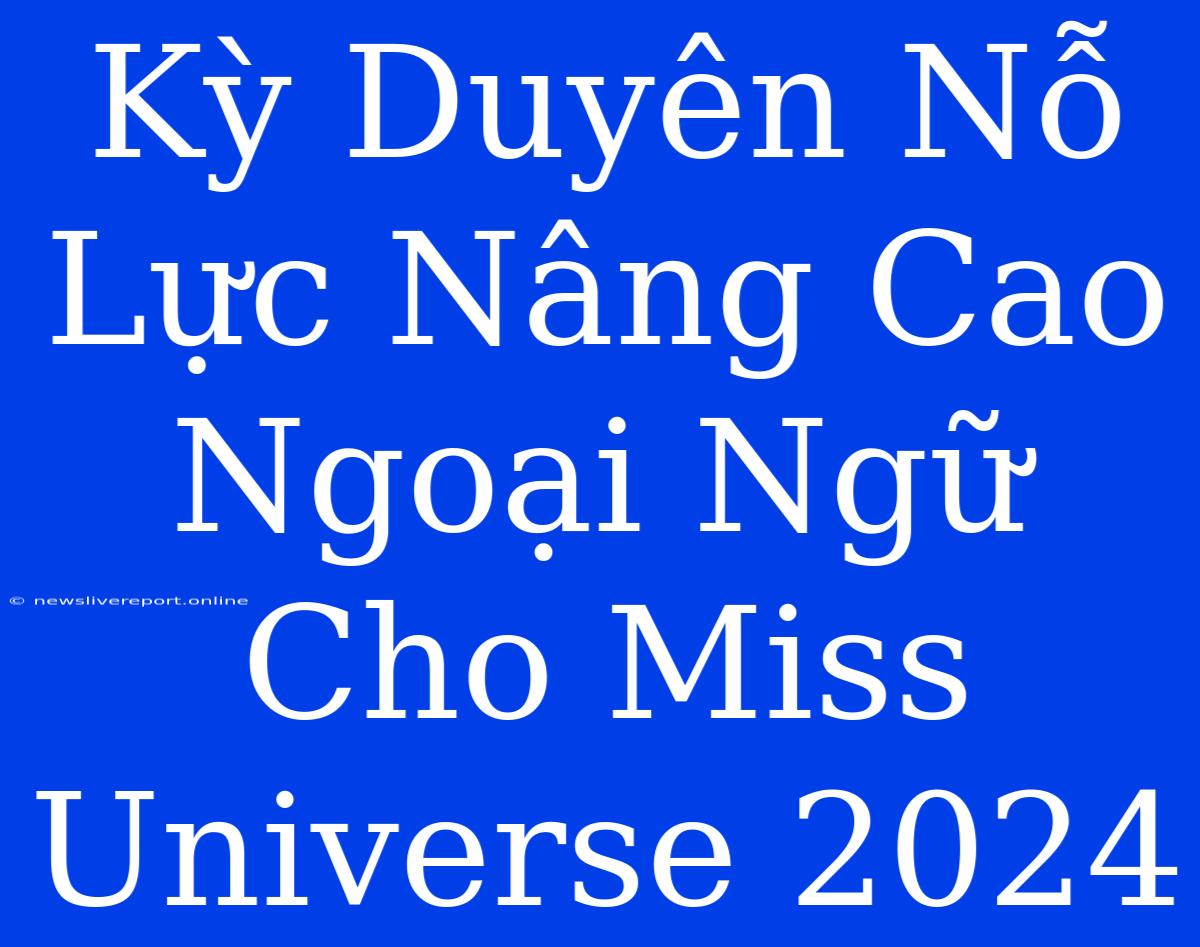 Kỳ Duyên Nỗ Lực Nâng Cao Ngoại Ngữ Cho Miss Universe 2024