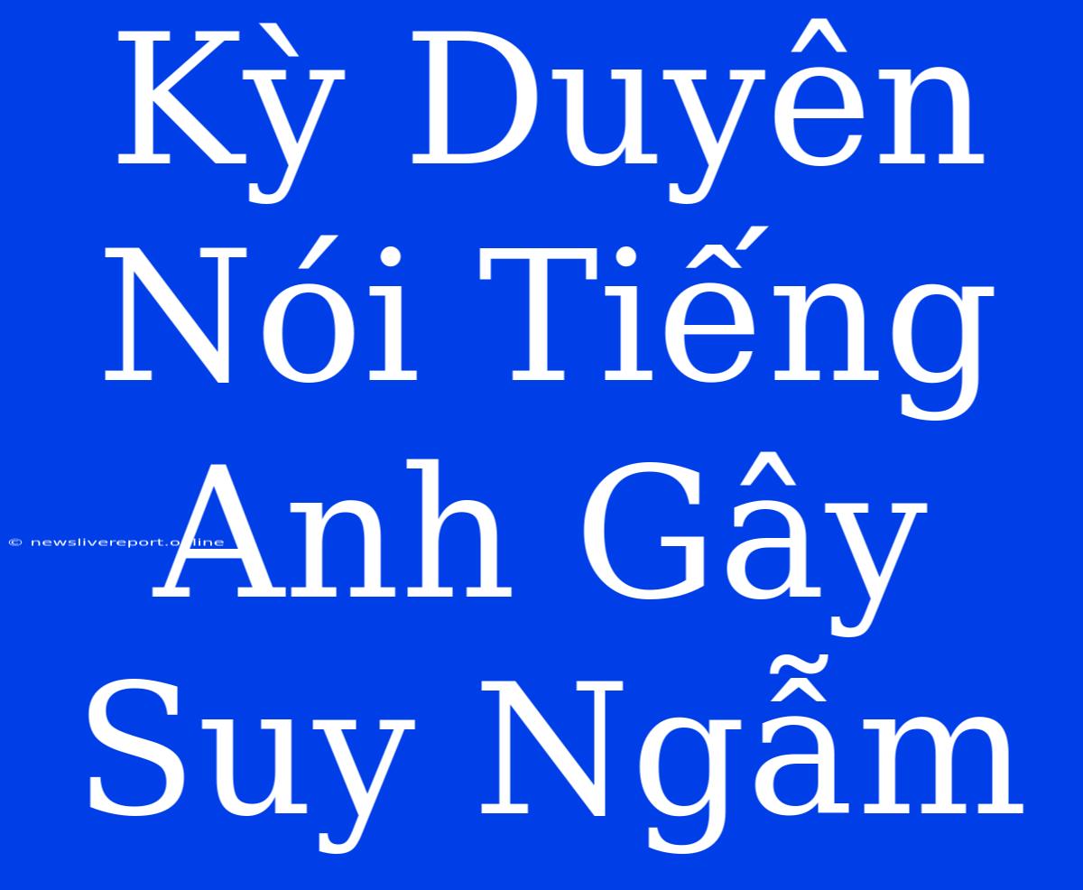 Kỳ Duyên Nói Tiếng Anh Gây Suy Ngẫm