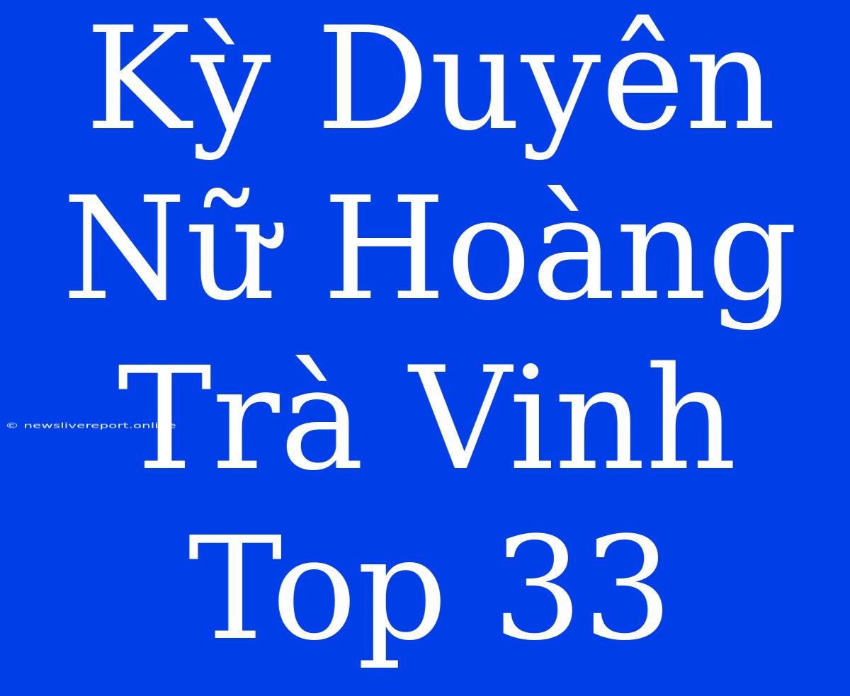 Kỳ Duyên Nữ Hoàng Trà Vinh Top 33