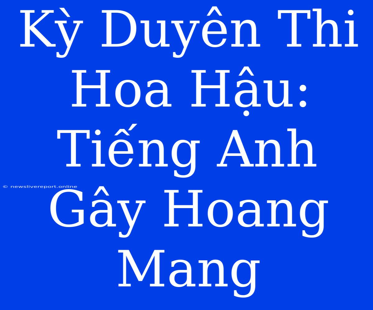 Kỳ Duyên Thi Hoa Hậu: Tiếng Anh Gây Hoang Mang