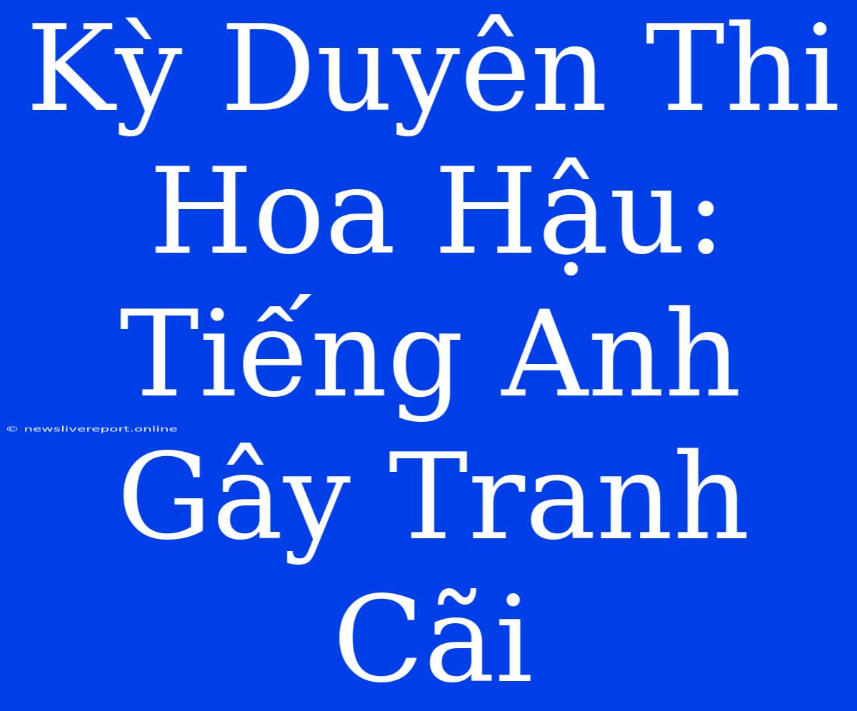 Kỳ Duyên Thi Hoa Hậu: Tiếng Anh Gây Tranh Cãi