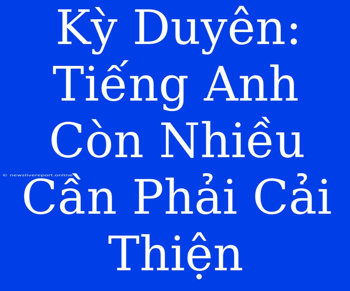 Kỳ Duyên: Tiếng Anh Còn Nhiều Cần Phải Cải Thiện