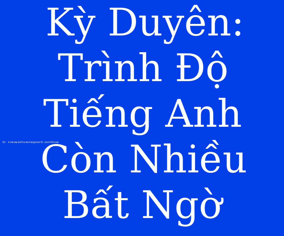 Kỳ Duyên: Trình Độ Tiếng Anh Còn Nhiều Bất Ngờ