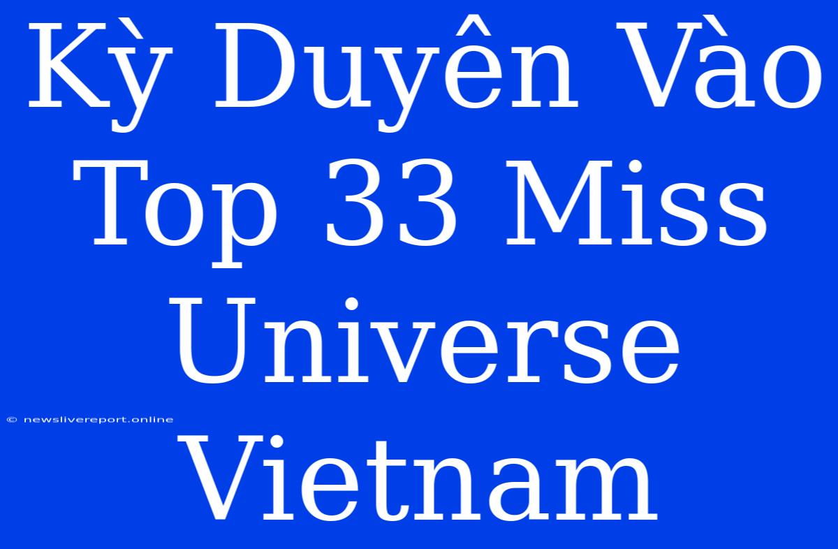 Kỳ Duyên Vào Top 33 Miss Universe Vietnam