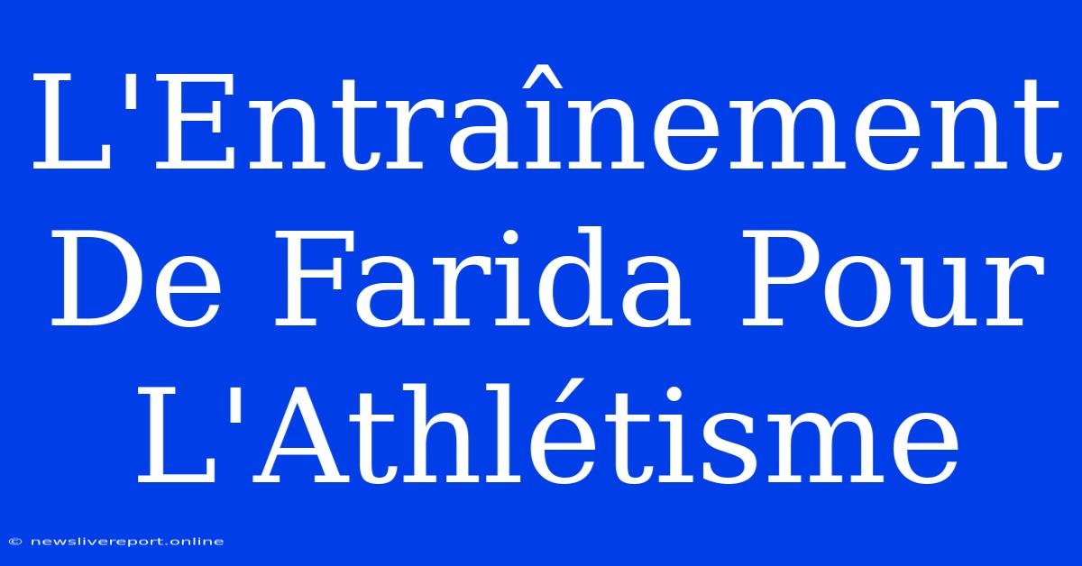 L'Entraînement De Farida Pour L'Athlétisme