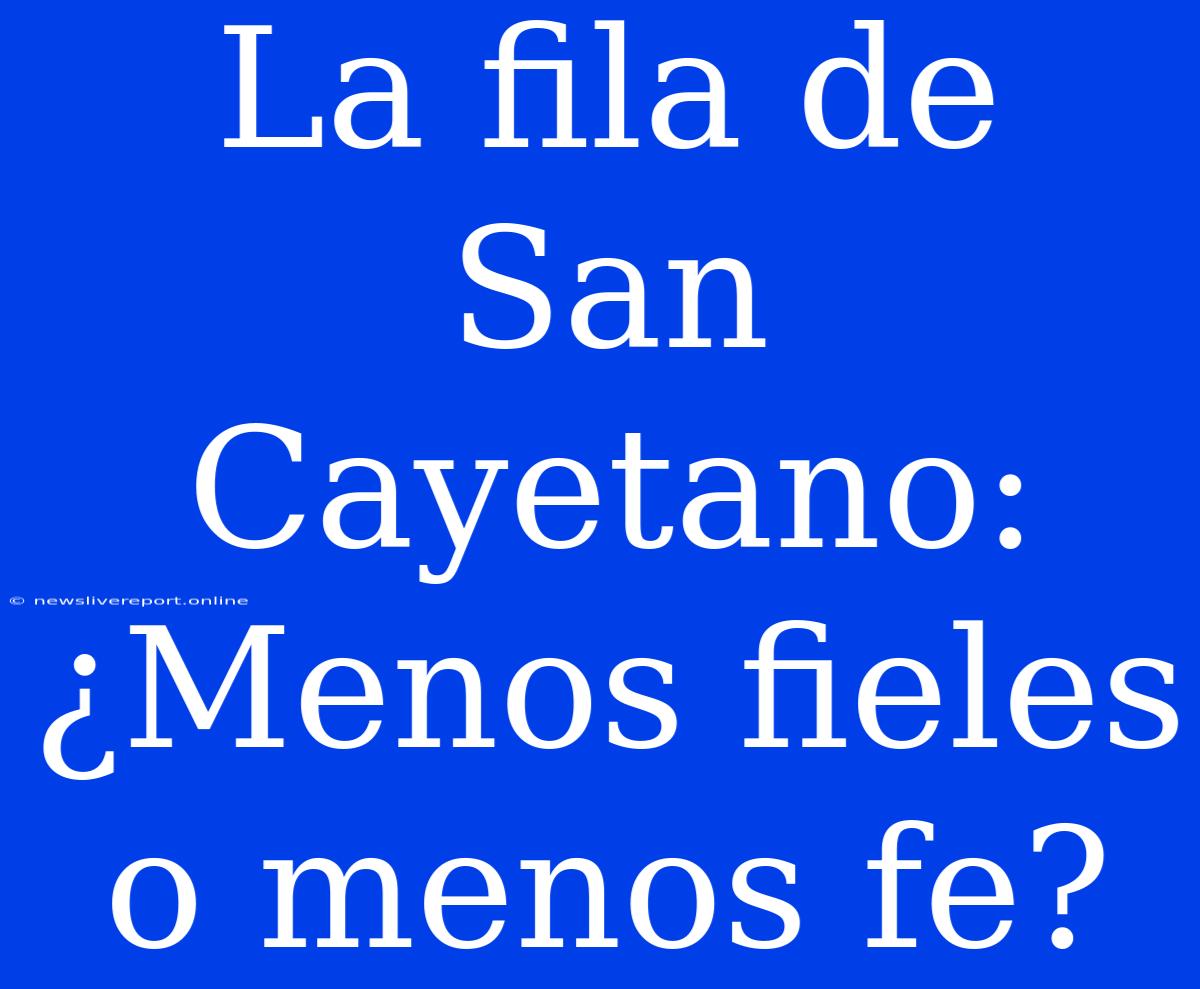 La Fila De San Cayetano: ¿Menos Fieles O Menos Fe?